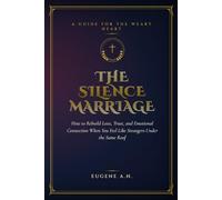 The Silence Marriage: How to Rebuild Love, Trust, and Emotional Connection When You Feel Like Strangers Under the Same Roof