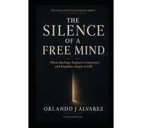 The Silence of a Free Mind: When Ideology Replaces Conscience and Republics Begin to Fall (The Resilient Philosopher Books)