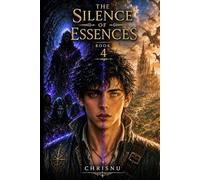The Silence of Essences: Book 4 of a dark fantasy saga. The truth about the dark elves, the hero's breaking, and the journey to the Dragon Lands will test everything Kael believed.