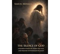 THE SILENCE OF GOD: A Season When He Hides His Face and Heaven Withholds Its Light