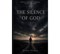 The Silence of God: Reflections on Suffering, Faith and Hope
