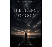 The Silence of God: Reflections on Suffering, Faith and Hope
