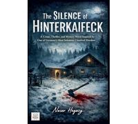 The Silence of Hinterkaifeck A Crime, Thriller, and Mystery Novel Inspired by One of Germany's Most Infamous Unsolved Murders