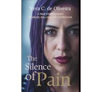 The Silence of Pain: A true story marked by abuse, bullying and depression