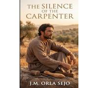 The Silence of the Carpenter: A Novel of the Man from Nazareth (A Journey into the Human Roots of a Global Legacy)