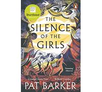 The Silence Of The Girls: A retelling of the classic Greek myth, Troy, from the Booker prize-winning author of Regeneration