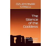 The Silence of the Goddess: Woman's Lost Power and Rise Again