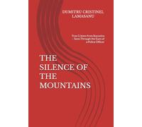 THE SILENCE OF THE MOUNTAINS: True Crimes from Bucovina - Seen Through the Eyes of a Police Officer
