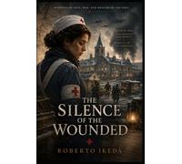 The Silence of the Wounded: Memories of Love, War, and the Healing of the Soul (Portals of the Soul - Memories That Transcend Lifetimes)
