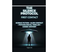 THE SILENCE PROTOCOL - FIRST CONTACT: Science Fiction • Alien Contact • Psychological Thriller • Cosmic Mystery: 1 (THE SILENCE PROTOCOL A First-Contact / Alien-Intelligence Trilogy)