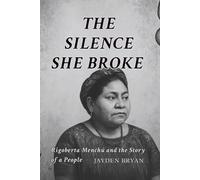 THE SILENCE SHE BROKE: Rigoberta Menchú and the Story of a People