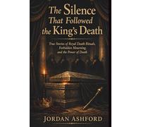 The Silence That Followed the King’s Death: True Stories of Royal Death Rituals, Forbidden Mourning, and the Power of Death (Royal Power, Punishment & Absurdity)