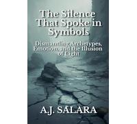 The Silence That Spoke in Symbols Dismantling Archetypes, Emotion, and the Illusion of Light: 2 (Before the Mirror Was Named a Post-Spiritual Trilogy on the Collapse of Structure and Self)