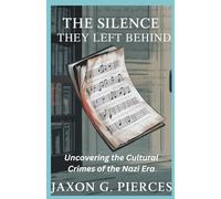 The Silence They Left Behind: Uncovering the Cultural Crimes of the Nazi Era (Silenced Histories, Biographies of Legends)