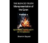 THE SILENCED TRUTH: MISREPRESENTATION OF THE QURAN: Restoring the Clarity of its Message-Volume 1