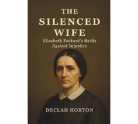 THE SILENCED WIFE: Elizabeth Packard's Battle Against Injustice