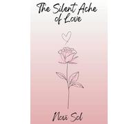 The Silent Ache of Love: Poems about Love, Heartbreak, Self-Discovery, and Personal Growth