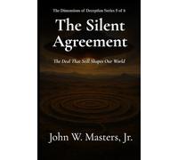 The Silent Agreement: The Deal That Still Shapes Our World (The Dimensions of Deception Series)