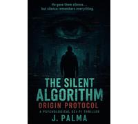 The Silent Algorithm: Origin Protocol: A Psychological Sci-Fi Thriller