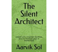 The Silent Architect: Unseen Love, Unspoken Sacrifices, and the Invisible Labor of Motherhood