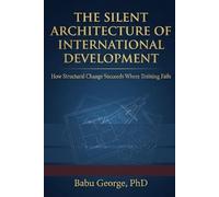 THE SILENT ARCHITECTURE OF INTERNATIONAL DEVELOPMENT: How Structural Change Succeeds Where Training Fails