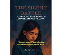 The Silent Battle: A Teen’s Journey Through Depression and Healing - A 100-Day Guided Journal