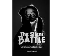 THE SILENT BATTLE: Masturbation, Pornography, and the Cry for Purity in the Body of Christ