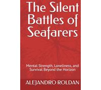 The Silent Battles of Seafarers: Mental Strength, Loneliness, and Survival Beyond the Horizon