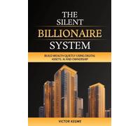 The Silent Billionaire System: Build Wealth Quietly Using Digital Assets, AI and Ownership: Build Wealth Quietly Using Digital Assets, : Build Wealth ... : Build Wealth Quietly : Build Wealth,