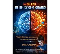 THE SILENT BLUE CYBER BRIANS: WHITE MATTER, ADDICTION,AND THE SILENT, REWIRING OF CHILDREN MINDS