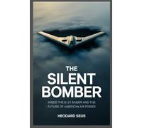 The Silent Bomber: Inside the B-21 Raider and the Future of American Air Power (Evolution of American Bombers)