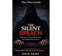 The Silent Breach: True Cybercrime: Real Investigations of Invisible Criminals and Stolen Truths