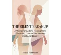 The Silent Breakup: A Woman’s Guide to Healing from Friendship Loss and Reclaiming Emotional Clarity