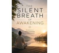 The Silent Breath of Awakening: Meditations on Clarity, Compassion, and Inner Freedom