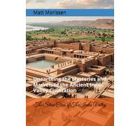The Silent Cities of The Indus Valley: Unearthing the Mysteries and Marvels of the Ancient Indus Valley Civilization