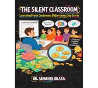 THE SILENT CLASSROOM: Learning From Customers Before Investing Crores