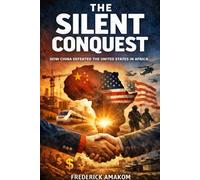 THE SILENT CONQUEST: How China Defeated the United States in Africa (Africa Truth Series)