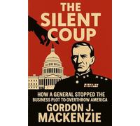 The Silent Coup: How a General Stopped the Business Plot to Overthrow America