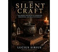 The Silent Craft: The Hidden Discipline of Awareness, Perception, and Real Witchcraft