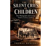 The Silent Cries of Children: How photographs and Courage Ended a Century of Silence