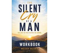 The Silent Cry Of A Man - WORKBOOK: Healing The Man Behind The Armor