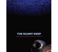 The Silent Deep: The Discovery, Ecology, and Conservation of the Deep Sea