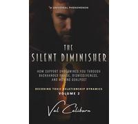 The Silent Diminisher: How Support Undermines You Through Backhanded Praise, Dismissiveness, And Moving Goalposts (Decoding Toxic Relationship Dynamics)