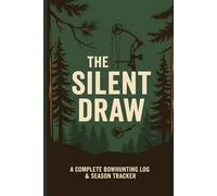 The Silent Draw: A Complete Bowhunting Log & Season Tracker: Daily Hunting Journal, Weather Conditions, Sighting Records, and Archery Session Logbook - 6x9, 120 Pages