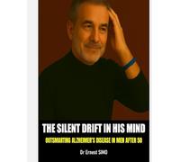 The Silent Drift in his Mind: Outsmarting Alzheimer’s Disease in Men After 50 (Over 50 & Under Attack: A Gender-Specific Health Series: Quiet Killers. ... Your Health Wake-Up Call After 50.)