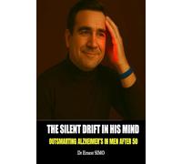 The Silent Drift in His Mind: Outsmarting Alzheimer's Disease in Men After 50 (OVER 50 & UNDER ATTACK: Outsmart the Invisible killers and Age with grace and purpose.)