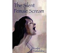 The Silent Female Scream: Learn How to Believe That as a Woman You Have the Right to be Heard, Valued and Respected, and to Know That Anything Less is Just Not Okay