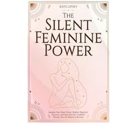 The Silent Feminine Power: Awaken Your Inner Grace, Radiate Magnetic Presence, and Step Into the Confident Woman You Are Meant to Become