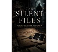 The Silent Files: A Cinematic Psychological Puzzle Thriller Book with Detective Cases, Hidden Clues, Logic Challenges, Timeline Mysteries, and Interactive Crime-Solving Puzzles