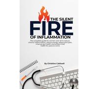 THE SILENT FIRE OF INFLAMMATION: The Complete Guide for Women Over 40 to Reduce Chronic Inflammation, Restore Energy, Relieve Joint Pain, and Protect Their Health for Years to Come